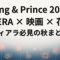 King & Prince 2025秋まとめ|Re:ERAライブ・映画・花火・NHK特番情報