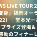 NEWS LIVE TOUR 2025「変身」福岡オーラス(10/22)|堂本光一さんサプライズ登場&感動のフィナーレ