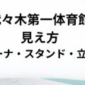 代々木第一体育館 見え方