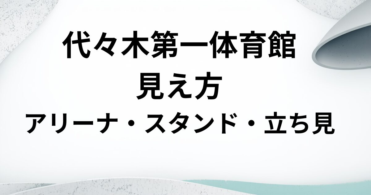代々木第一体育館 見え方