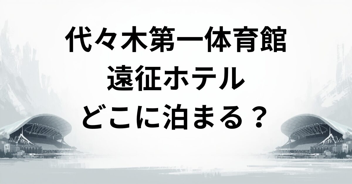 代々木体育館遠征ホテル