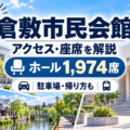 倉敷市民会館のアクセス・座席・駐車場・ライブ遠征ガイド