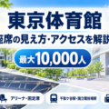 東京体育館の座席の見え方・アクセス・ロッカー・駐車場ガイド