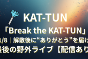 KAT-TUN Break the KAT-TUN ラストライブ 亀梨和也 上田竜也 中丸雄一 配信 見逃し チケット